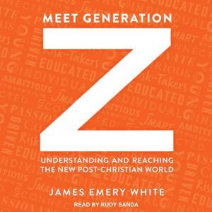 Meet Generation Z, James Emery White