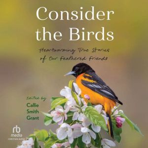 Consider the Birds: Heartwarming True Stories of Our Feathered Friends