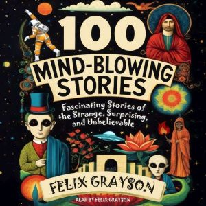 100 Mind-Blowing Stories: Fascinating Stories of the Strange, Surprising, and Unbelievable