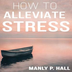 How to Alleviate Stress, Manly P. Hall
