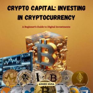 Crypto Capital: Investing in Cryptocurrency: A Beginner's Guide to Digital Investments