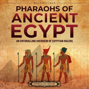Pharaohs of Ancient Egypt: An Enthralling Overview of Egyptian Rulers