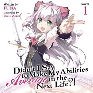 Didn't I Say To Make My Abilities Average In The Next Life?! Light Novel Vol. 1