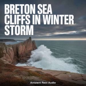 Breton Sea Cliffs in Winter Storm, Ambient Rest Audio