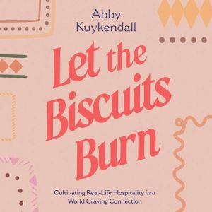 Let the Biscuits Burn: Cultivating Real-Life Hospitality in a World Craving Connection