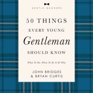 50 Things Every Young Gentleman Should Know: What to Do, When to Do It, and   Why
