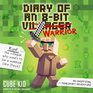 Diary of an 8-Bit Warrior (Book 1 8-Bit Warrior series) An Unofficial Minecraft Adventure, Cube Kid