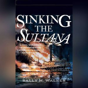 Sinking the Sultana, Sally M. Walker