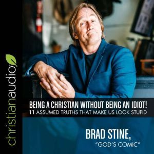Being a Christian Without Being an Idiot!: 11 Assumed Truths That Make Us Look Stupid