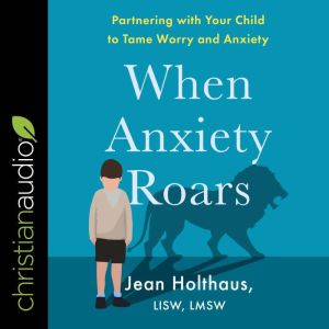 When Anxiety Roars, LISW Holthaus