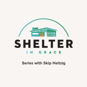 Shelter in Grace, Skip Heitzig