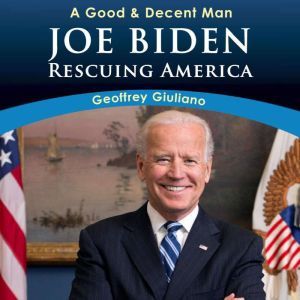 A Good  Decent Man Joe Biden Rescu..., Geoffrey Giuliano