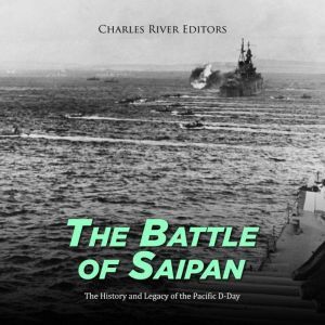 The Battle of Saipan The History and..., Charles River Editors