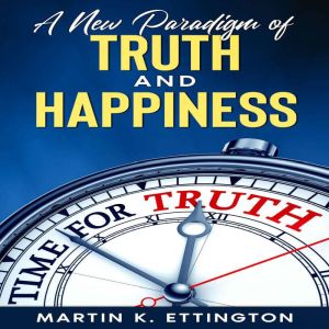 A New Paradigm of Truth and Happiness..., Martin K. Ettington