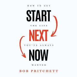 Start Next Now: How to Get the Life You've Always Wanted