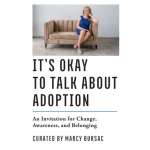 It's Okay to Talk About Adoption: An Invitation for Change, Awareness, and Belonging