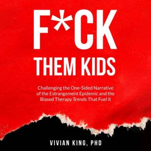 F*ck Them Kids: Challenging the One-Sided Narrative of the Estrangement Epidemic and the Biased Therapy Trends That Fuel it