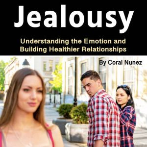 Jealousy: Understanding the Emotion and Building Healthier Relationships