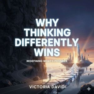 Why Thinking Differently Wins: Redefining Whats Possible