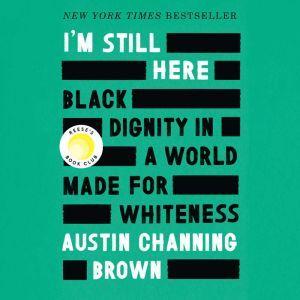 I'm Still Here: Black Dignity in a World Made for Whiteness, Austin Channing Brown