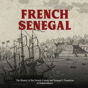 French Senegal The History of the Fr..., Charles River Editors