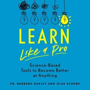 Learn Like a Pro: Science-Based Tools to Become Better at Anything, Barbara Oakley PhD