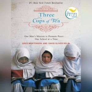 Three Cups of Tea: One Man's Mission to Promote Peace . . . One School at a Time, Greg Mortenson