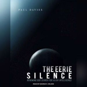 The Eerie Silence: Renewing Our Search for Alien Intelligence, Paul Davies