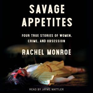 Savage Appetites, Rachel Monroe