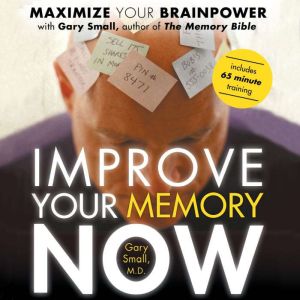 Improve Your Memory Now, Gary Small, MD