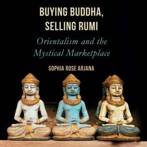Buying Buddha, Selling Rumi, Sophia Rose Arjana