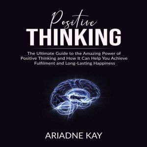 Positive Thinking The Ultimate Guide..., Ariadne Kay