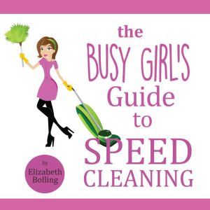 The Busy Girls Guide to Speed Cleani..., Elizabeth Bolling
