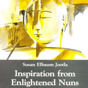 Inspiration from Enlightened Nuns, Susan Elbaum Jootla