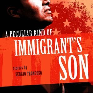 A Peculiar Kind of Immigrants Son, Sergio Troncoso