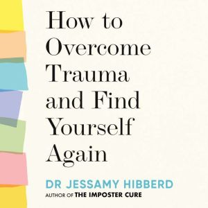 How to Overcome Trauma and Find Yours..., Dr Jessamy Hibberd