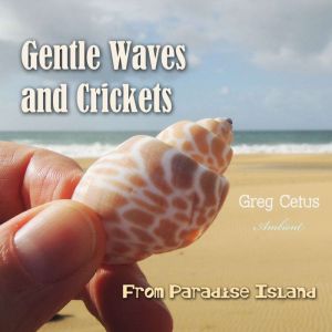 Gentle Waves and Crickets From Paradi..., Greg Cetus