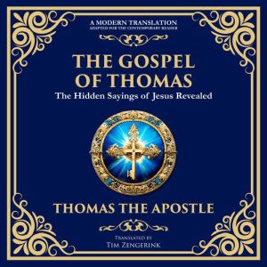 The Gospel of Thomas: The Timeless Teachings of Hidden Wisdom and Spiritual Truth