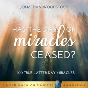 Has the Day of Miracles Ceased?, Jonathan B. Woodstock