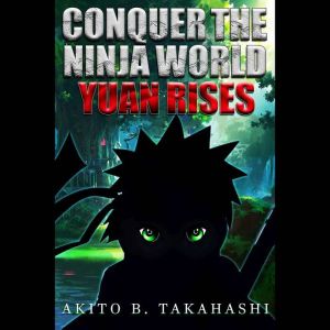 Conquer The Ninja World Yuan Rises, Akito B. Takahashi