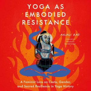 Yoga as Embodied Resistance: A Feminist Lens on Caste, Gender, and Sacred Resilience in Yoga History