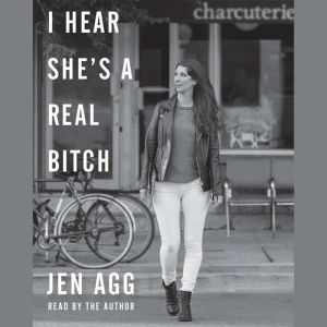 I Hear Shes a Real Bitch, Jen Agg