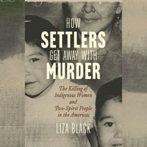 How Settlers Get Away with Murder, Liza Black