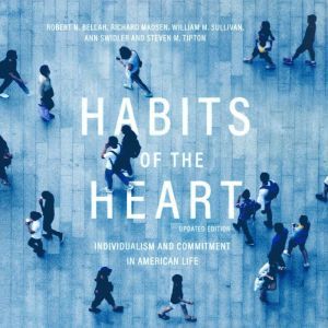 Habits of the Heart, Updated Edition: Individualism and Commitment in American Life, Robert N. Bellah