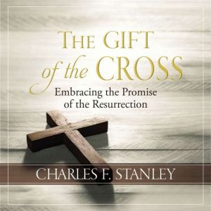 The Gift of the Cross, Charles F. Stanley