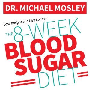 The 8Week Blood Sugar Diet, Dr. Michael Mosley
