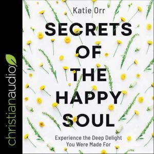 Secrets of the Happy Soul, Katie Orr