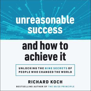Unreasonable Success and How to Achie..., Richard Koch