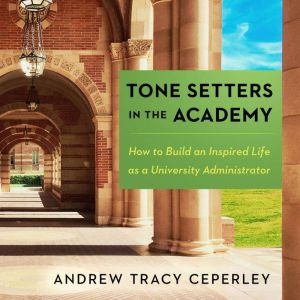 Tone Setters in the Academy: How to Build an Inspired Life as a University Administrator