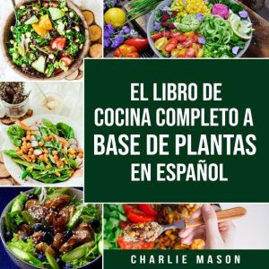 El Libro De Cocina Completo A Base De Plantas En Espanol